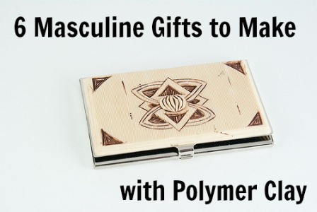 CraftyGoat's Notes: 6 Masculine Gifts to Make with Polymer Clay